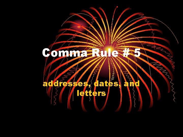 Comma Rule # 5 addresses, dates, and letters 