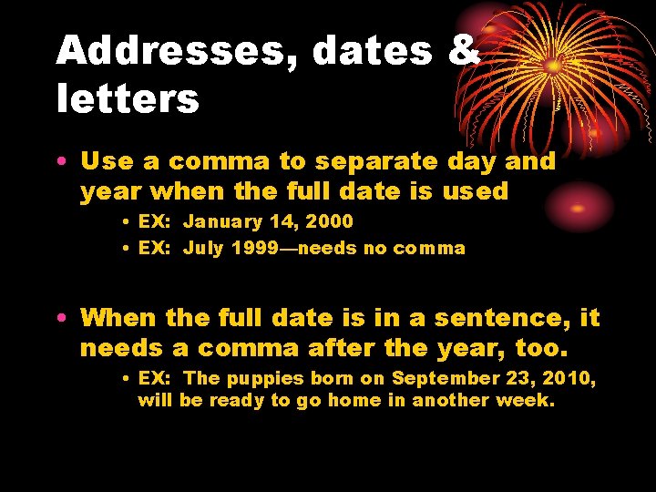 Addresses, dates & letters • Use a comma to separate day and year when