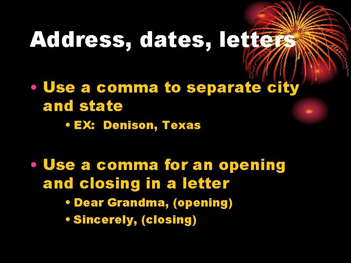 Address, dates, letters • Use a comma to separate city and state • EX: