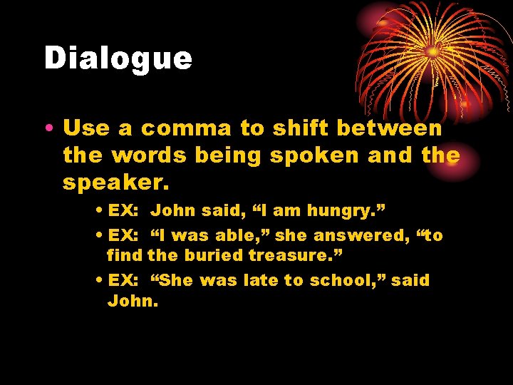 Dialogue • Use a comma to shift between the words being spoken and the