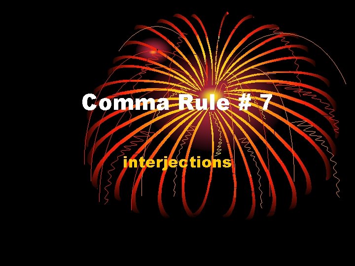 Comma Rule # 7 interjections 