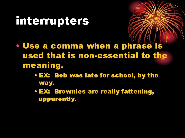 interrupters • Use a comma when a phrase is used that is non-essential to