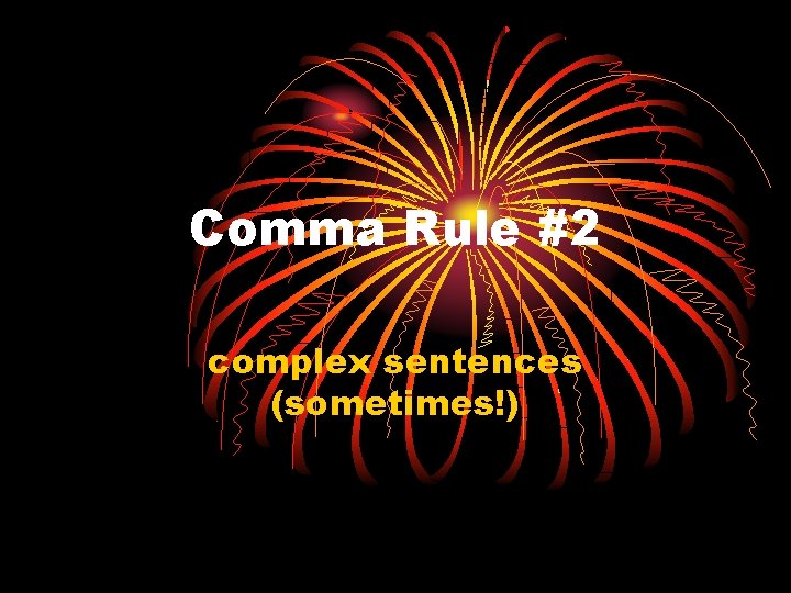 Comma Rule #2 complex sentences (sometimes!) 