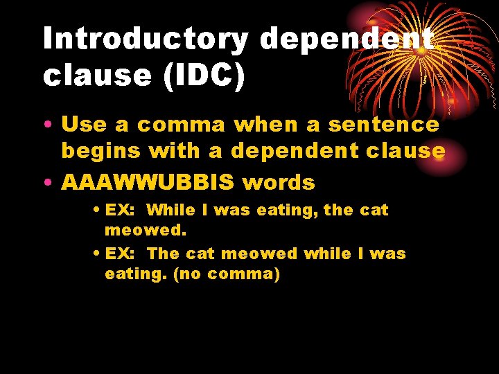 Introductory dependent clause (IDC) • Use a comma when a sentence begins with a