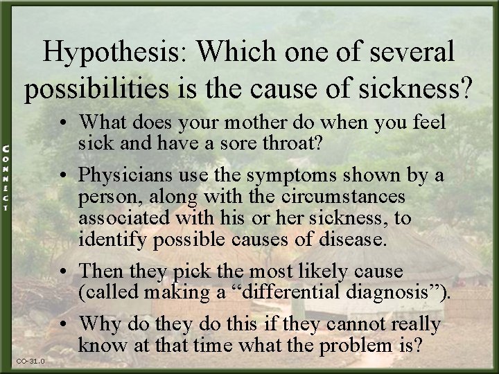 Hypothesis: Which one of several possibilities is the cause of sickness? CO-31. 0 •