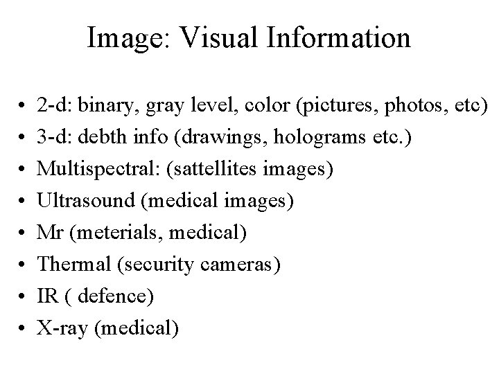 Image: Visual Information • • 2 -d: binary, gray level, color (pictures, photos, etc)
