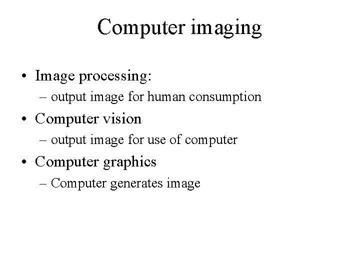 Computer imaging • Image processing: – output image for human consumption • Computer vision