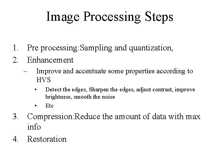 Image Processing Steps 1. Pre processing: Sampling and quantization, 2. Enhancement – Improve and