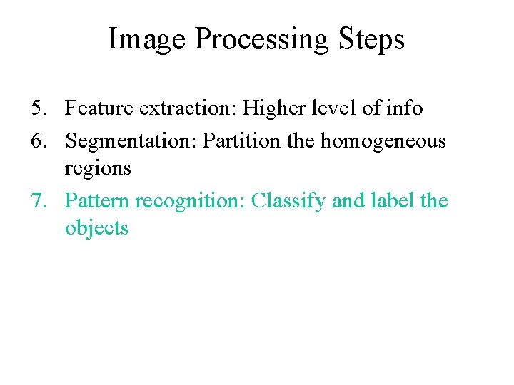 Image Processing Steps 5. Feature extraction: Higher level of info 6. Segmentation: Partition the