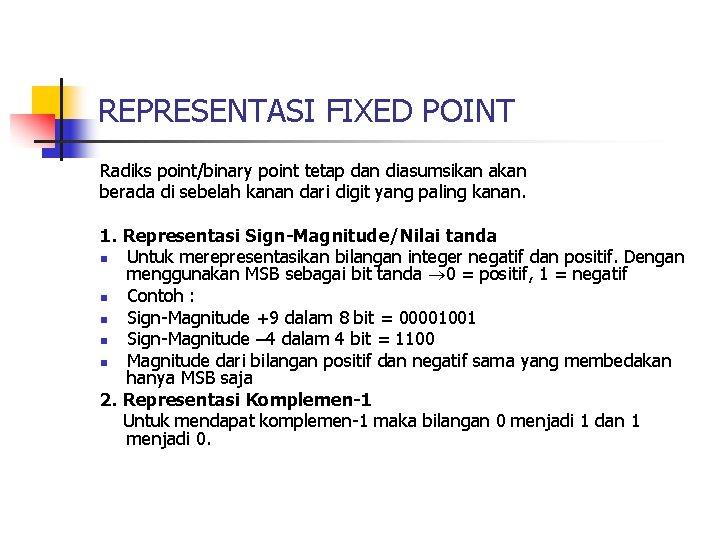 REPRESENTASI FIXED POINT Radiks point/binary point tetap dan diasumsikan akan berada di sebelah kanan