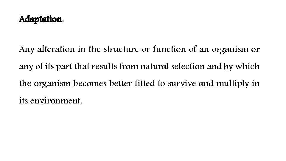 Adaptation: Any alteration in the structure or function of an organism or any of