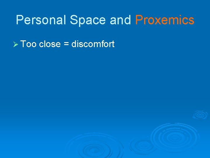 Personal Space and Proxemics Ø Too close = discomfort 