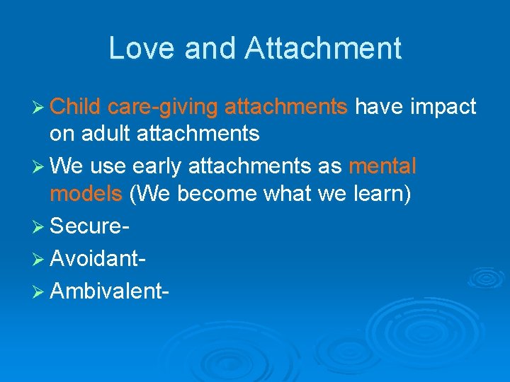 Love and Attachment Ø Child care-giving attachments have impact on adult attachments Ø We