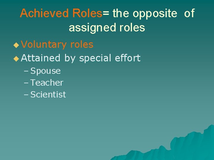 Achieved Roles= the opposite of assigned roles u Voluntary roles u Attained by special