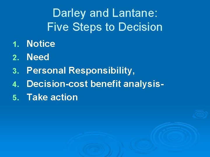 Darley and Lantane: Five Steps to Decision 1. 2. 3. 4. 5. Notice Need