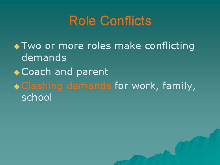 Role Conflicts u Two or more roles make conflicting demands u Coach and parent
