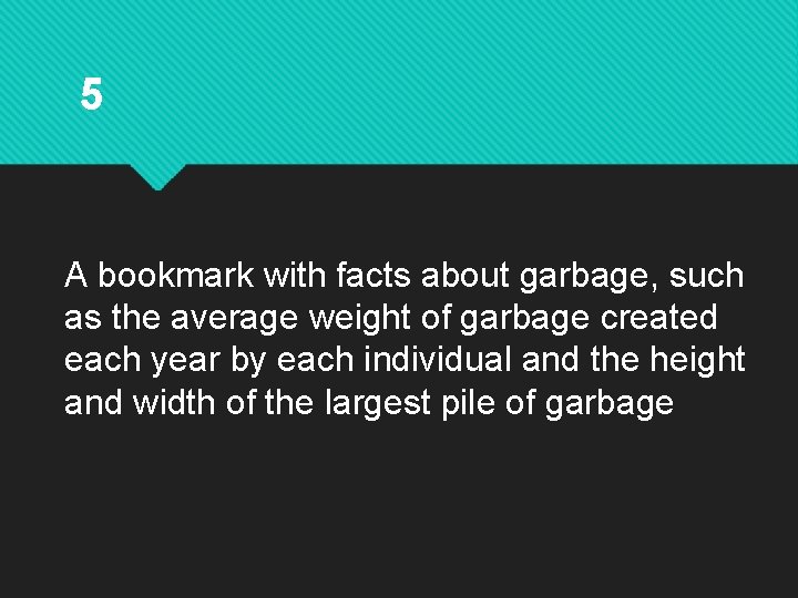 5 A bookmark with facts about garbage, such as the average weight of garbage