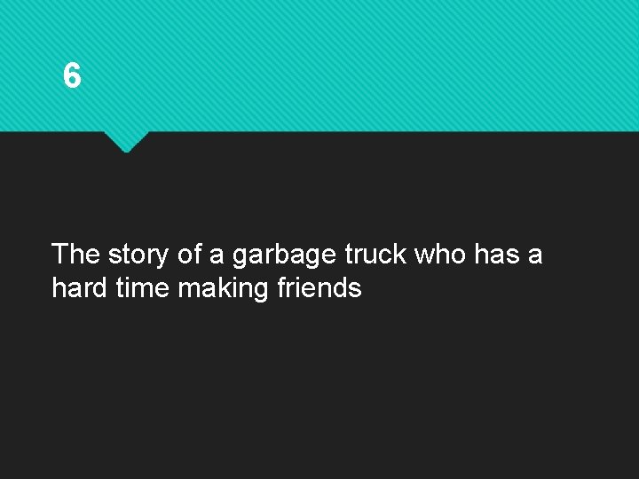 6 The story of a garbage truck who has a hard time making friends