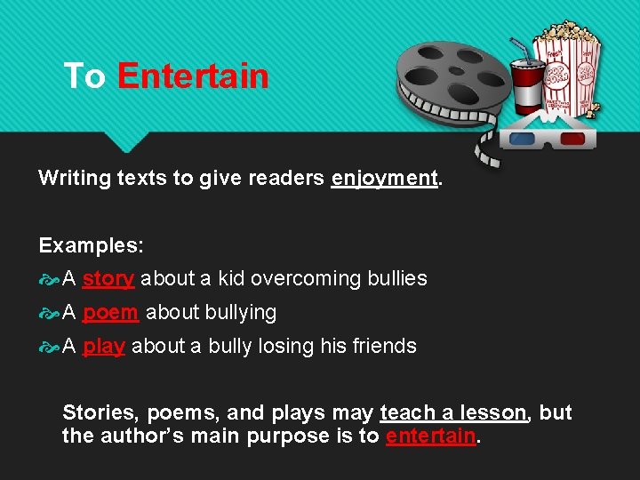 To Entertain Writing texts to give readers enjoyment. Examples: A story about a kid