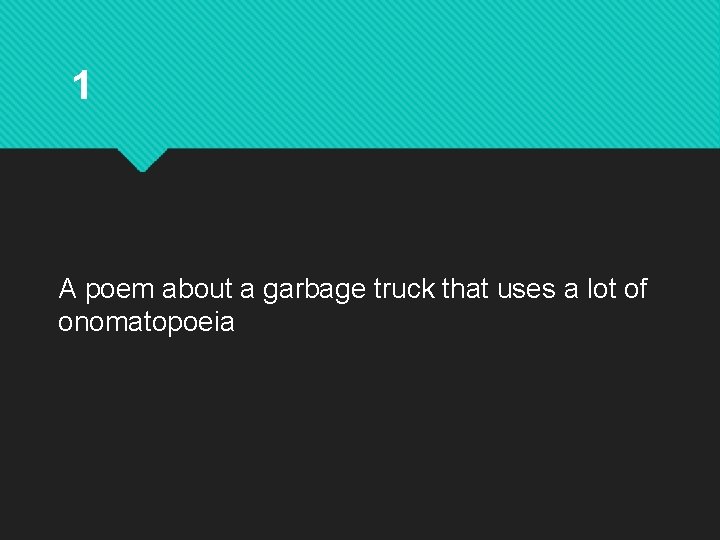 1 A poem about a garbage truck that uses a lot of onomatopoeia 