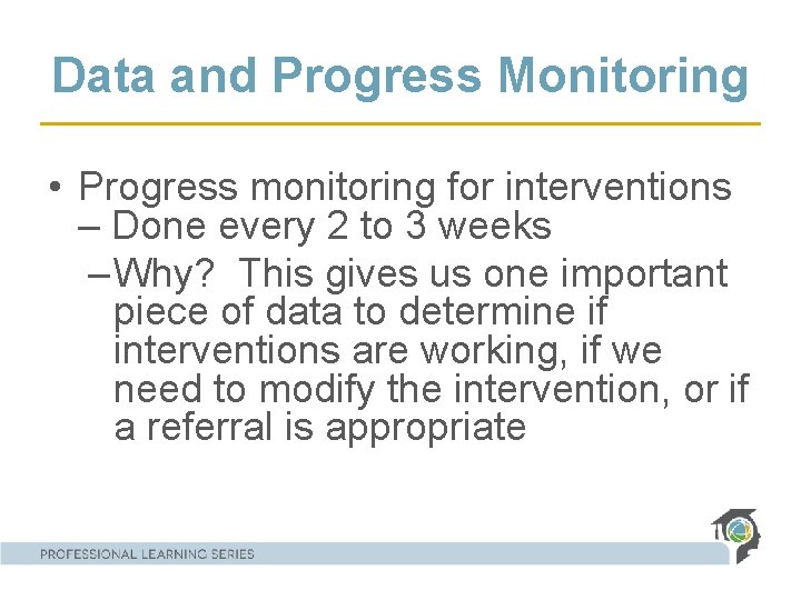Data and Progress Monitoring • Progress monitoring for interventions – Done every 2 to