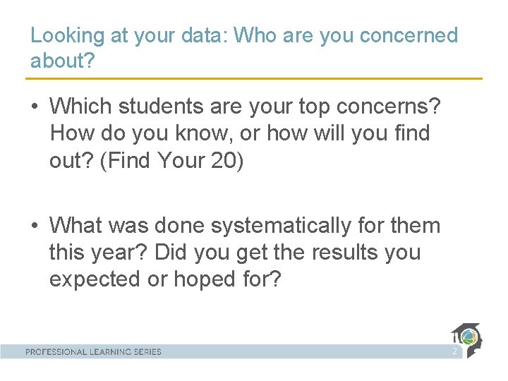 Looking at your data: Who are you concerned about? • Which students are your