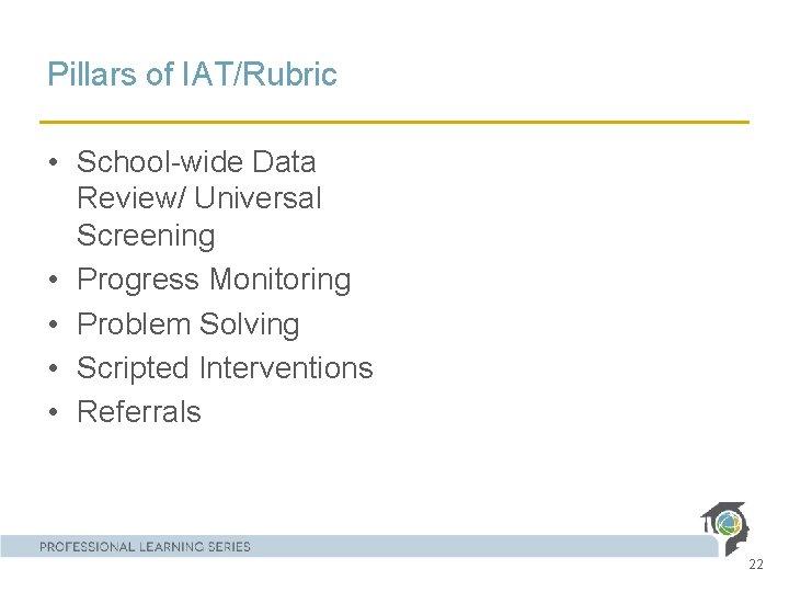 Pillars of IAT/Rubric • School-wide Data Review/ Universal Screening • Progress Monitoring • Problem