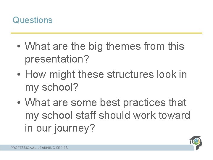 Questions • What are the big themes from this presentation? • How might these