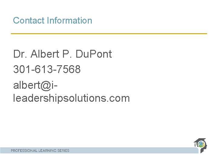 Contact Information Dr. Albert P. Du. Pont 301 -613 -7568 albert@ileadershipsolutions. com 