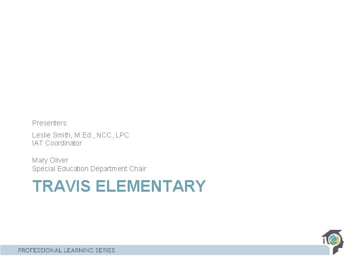 Presenters: Leslie Smith, M. Ed. , NCC, LPC IAT Coordinator Mary Oliver Special Education