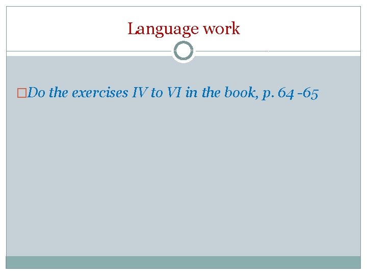 Language work �Do the exercises IV to VI in the book, p. 64 -65