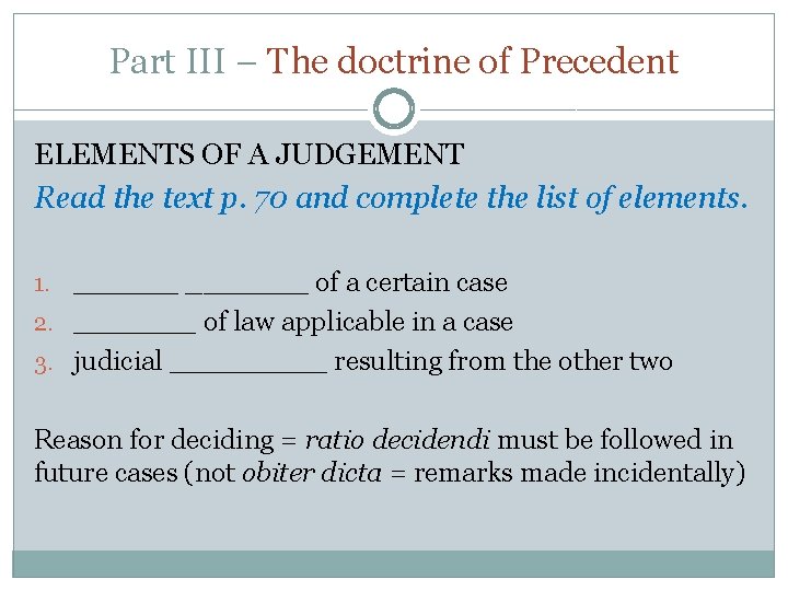 Part III – The doctrine of Precedent ELEMENTS OF A JUDGEMENT Read the text