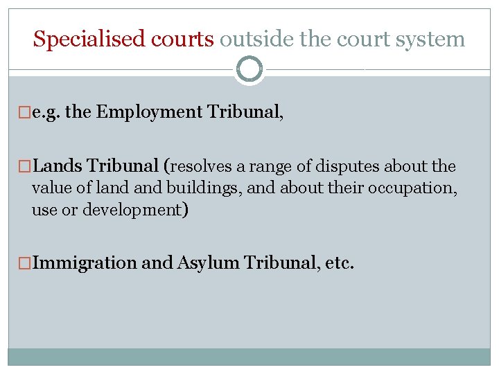 Specialised courts outside the court system �e. g. the Employment Tribunal, �Lands Tribunal (resolves