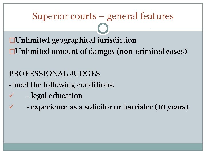 Superior courts – general features �Unlimited geographical jurisdiction �Unlimited amount of damges (non-criminal cases)