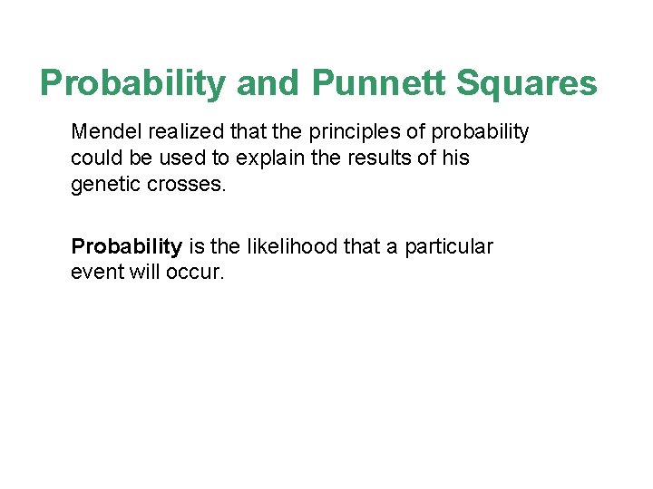 Probability and Punnett Squares Mendel realized that the principles of probability could be used