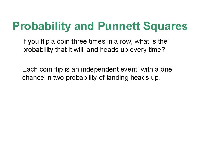 Probability and Punnett Squares If you flip a coin three times in a row,