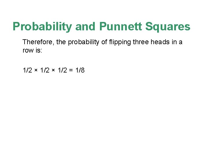 Probability and Punnett Squares Therefore, the probability of flipping three heads in a row