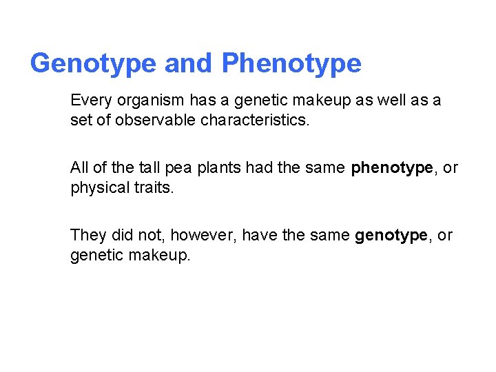 Genotype and Phenotype Every organism has a genetic makeup as well as a set