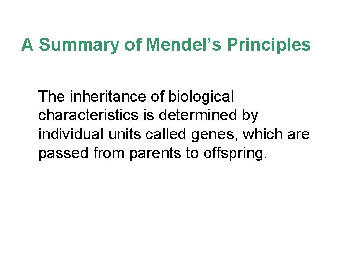 A Summary of Mendel’s Principles The inheritance of biological characteristics is determined by individual