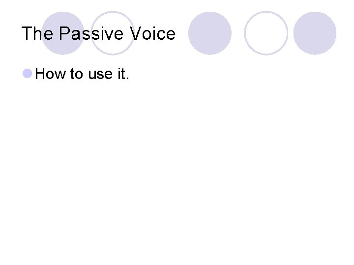 The Passive Voice l How to use it. The Passive Voice l How to use it.