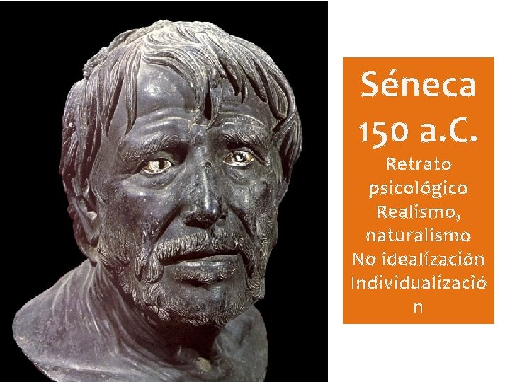 Séneca 150 a. C. Retrato psicológico Realismo, naturalismo No idealización Individualizació n 