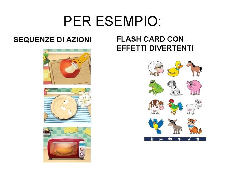 PER ESEMPIO: SEQUENZE DI AZIONI FLASH CARD CON EFFETTI DIVERTENTI 