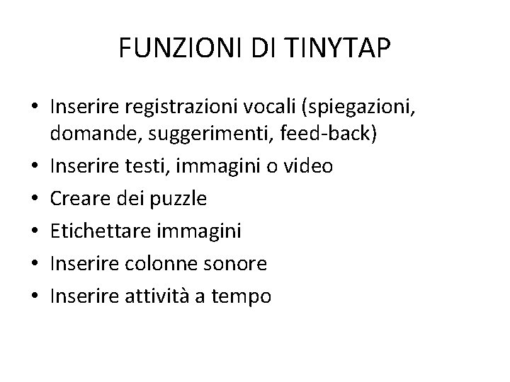 FUNZIONI DI TINYTAP • Inserire registrazioni vocali (spiegazioni, domande, suggerimenti, feed-back) • Inserire testi,