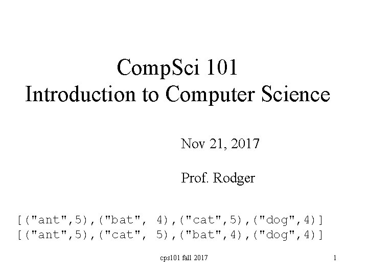 Comp. Sci 101 Introduction to Computer Science Nov 21, 2017 Prof. Rodger [("ant", 5),
