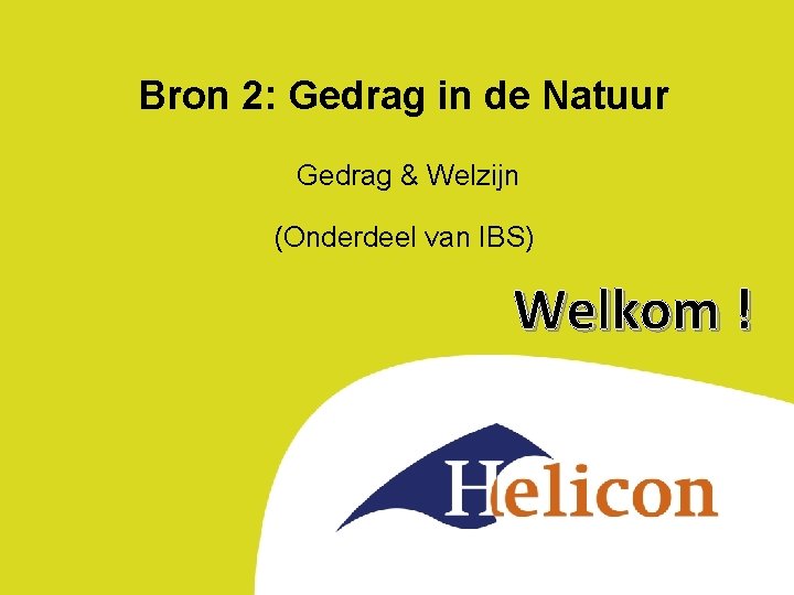 Bron 2: Gedrag in de Natuur Gedrag & Welzijn (Onderdeel van IBS) Welkom !