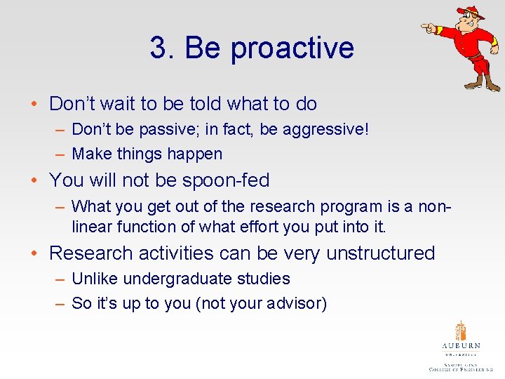 3. Be proactive • Don’t wait to be told what to do – Don’t