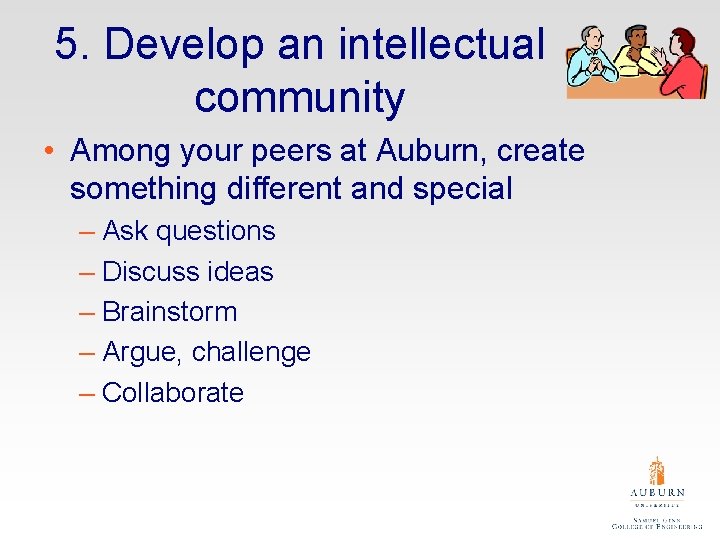 5. Develop an intellectual community • Among your peers at Auburn, create something different
