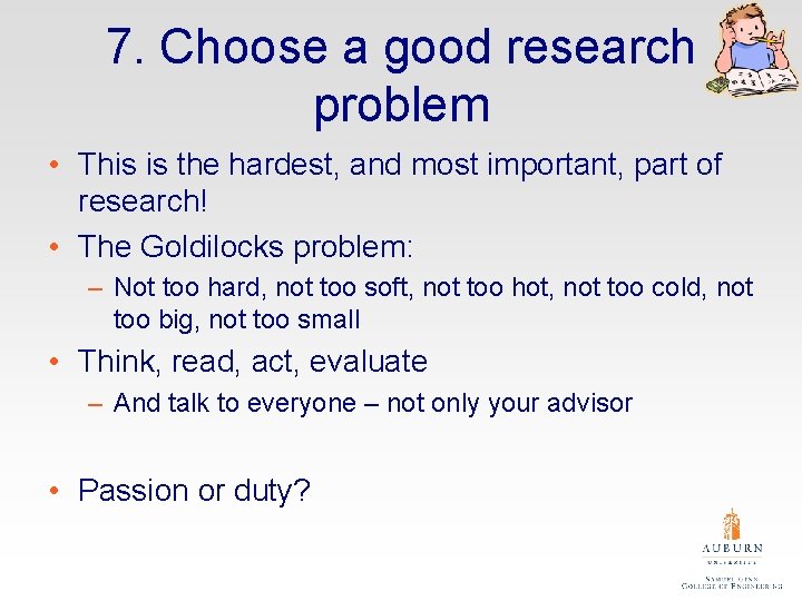 7. Choose a good research problem • This is the hardest, and most important,