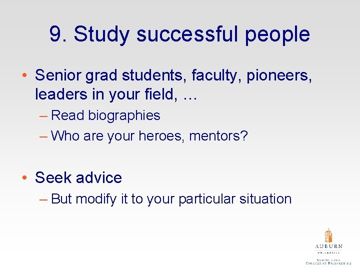 9. Study successful people • Senior grad students, faculty, pioneers, leaders in your field,