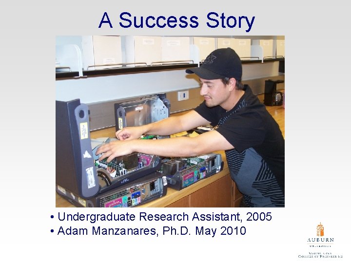 A Success Story • Undergraduate Research Assistant, 2005 • Adam Manzanares, Ph. D. May